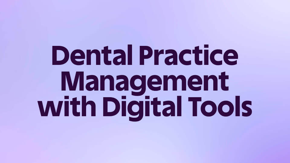 Dental Practice Management with Digital Tools