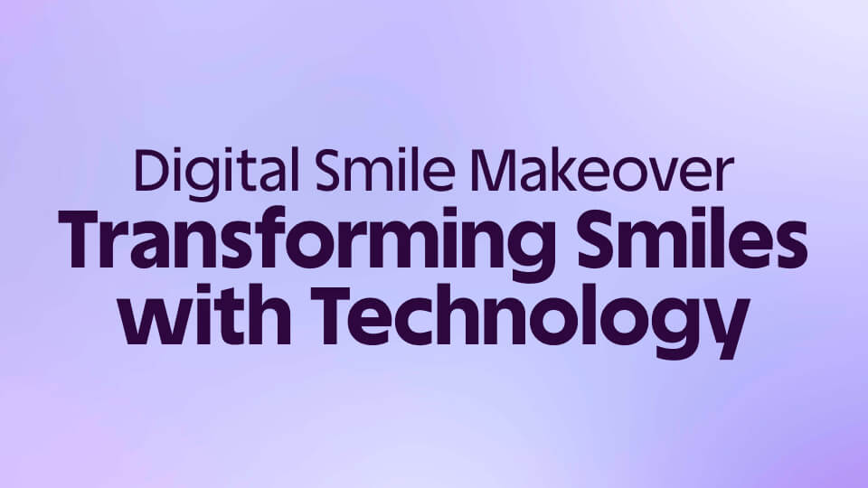 Digital Smile Makeover: Transforming Smiles with Technology