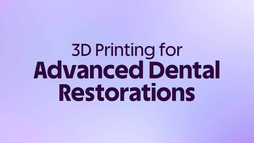 3D Printing for Advanced Dental Restorations